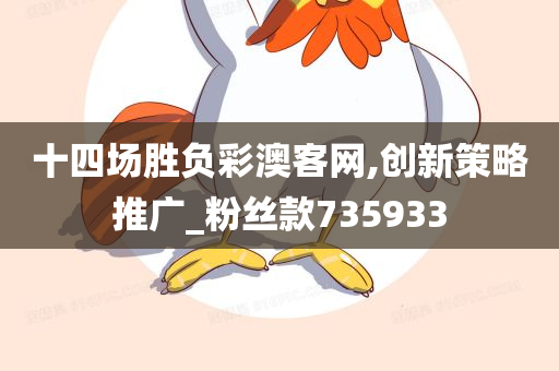 十四场胜负彩澳客网,创新策略推广_粉丝款735933