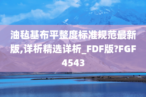 油毡基布平整度标准规范最新版,详析精选详析_FDF版?FGF4543