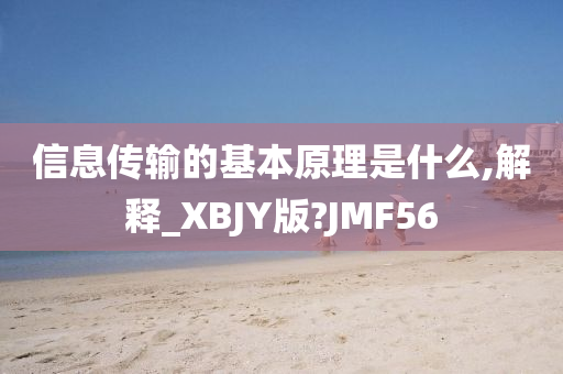 信息传输的基本原理是什么,解释_XBJY版?JMF56