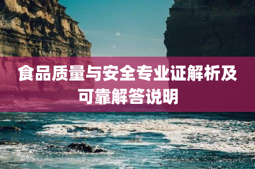 食品质量与安全专业证解析及可靠解答说明