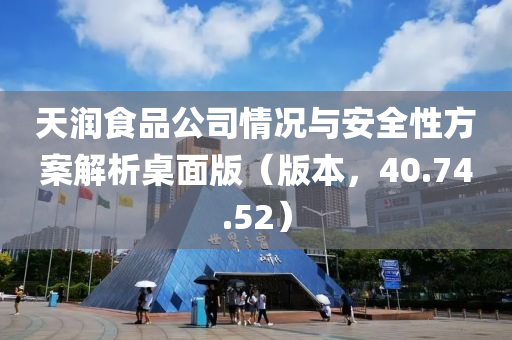 天润食品公司情况与安全性方案解析桌面版（版本，40.74.52）