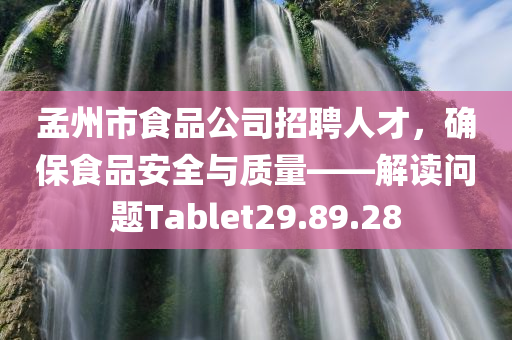 孟州市食品公司招聘人才，确保食品安全与质量——解读问题Tablet29.89.28