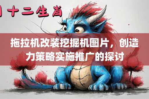 拖拉机改装挖掘机图片，创造力策略实施推广的探讨