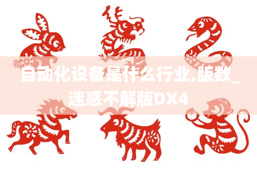 自动化设备是什么行业,版数_迷惑不解版DX4