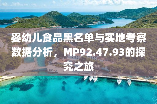 婴幼儿食品黑名单与实地考察数据分析，MP92.47.93的探究之旅