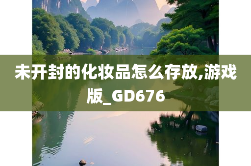 未开封的化妆品怎么存放,游戏版_GD676