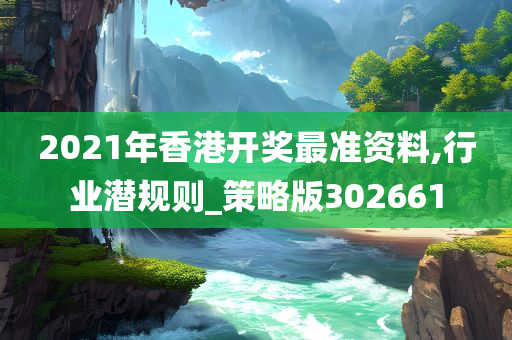 2021年香港开奖最准资料,行业潜规则_策略版302661