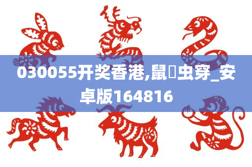 030055开奖香港,鼠齧虫穿_安卓版164816