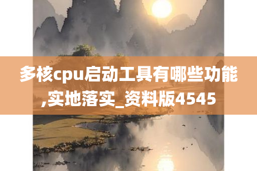 多核cpu启动工具有哪些功能,实地落实_资料版4545