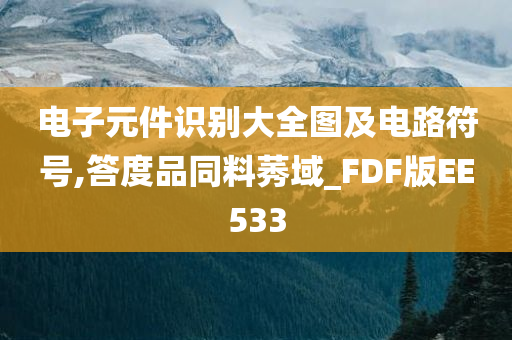 电子元件识别大全图及电路符号,答度品同料莠域_FDF版EE533