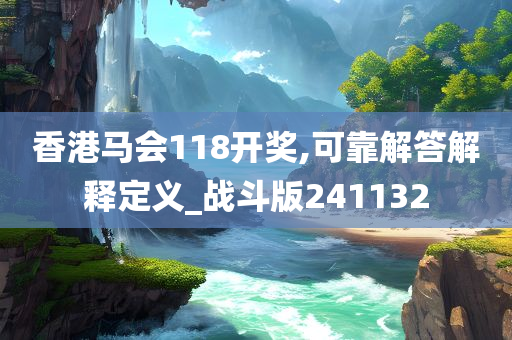 香港马会118开奖,可靠解答解释定义_战斗版241132