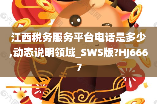 江西税务服务平台电话是多少,动态说明领域_SWS版?HJ6667