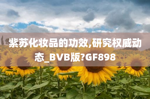 紫苏化妆品的功效,研究权威动态_BVB版?GF898