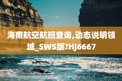 海南航空航班查询,动态说明领域_SWS版?HJ6667