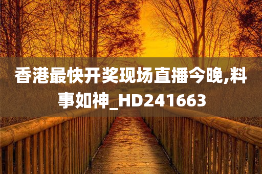 香港最快开奖现场直播今晚,料事如神_HD241663