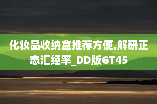 化妆品收纳盒推荐方便,解研正态汇经率_DD版GT45