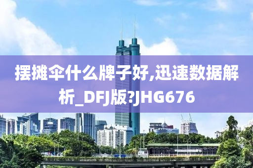 摆摊伞什么牌子好,迅速数据解析_DFJ版?JHG676