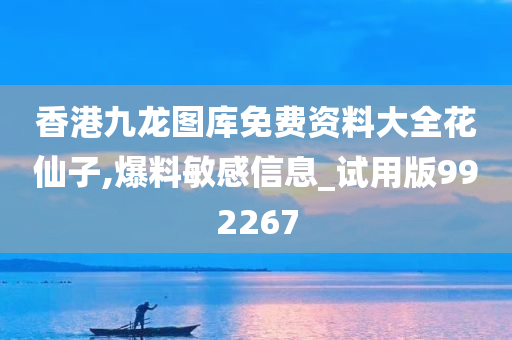 香港九龙图库免费资料大全花仙子,爆料敏感信息_试用版992267