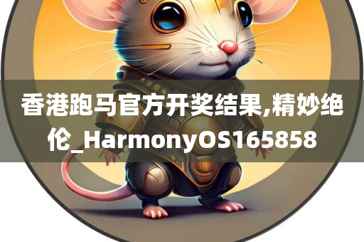 香港跑马官方开奖结果,精妙绝伦_HarmonyOS165858