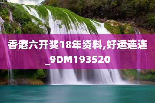 香港六开奖18年资料,好运连连_9DM193520