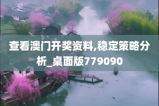 查看澳门开奖资料,稳定策略分析_桌面版779090