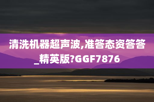 清洗机器超声波,准答态资答答_精英版?GGF7876